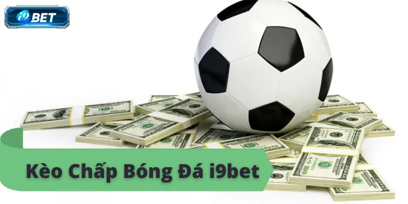Kèo chấp bóng đá i9bet, tỷ lệ cược hấp dẫn, đặt cược ngay.