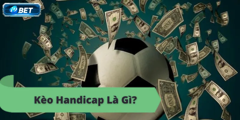 Kèo handicap là gì? Kinh nghiệm soi kèo handicap thắng lớn.