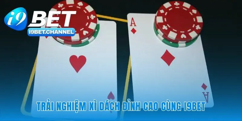 Lợi thế độc quyền chỉ có tại xì dách i9Bet