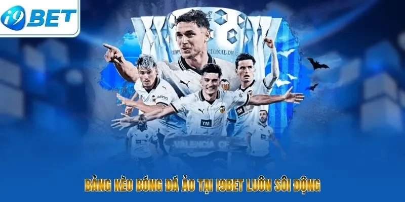 Bảng kèo bóng đá ảo tại I9BET luôn sôi động