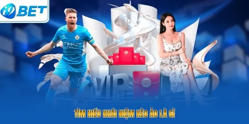 Tìm hiểu khái niệm kèo ảo là gì 