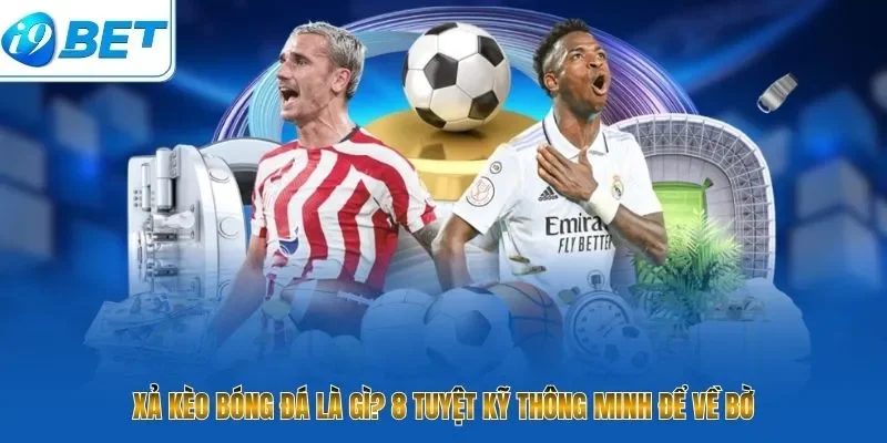 Xả kèo bóng đá là gì